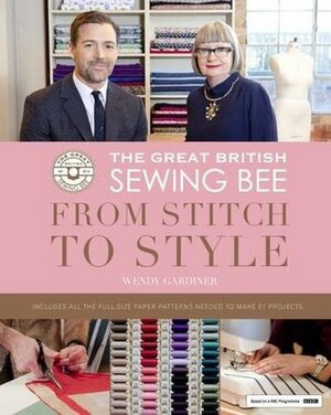 The Great British Sewing Bee: from Stitch to Style by Wendy Gardiner