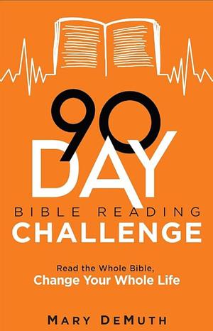 90-Day Bible Reading Challenge: Read the Whole Bible, Change Your Whole Life by Mary DeMuth