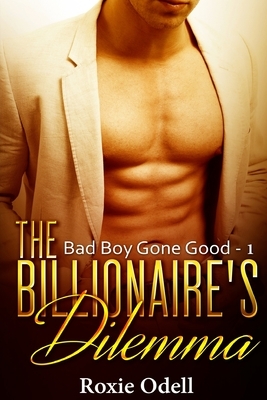 Billionaire's Dilemma - Part 1: Billionaire Bad Boy Romance by Roxie Odell