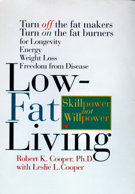 Low-Fat Living: Turn Off the Fat-Makers Turn on the Fat-Burners for Longevity Energy Weight Loss Freedom from Disease by Robert K. Cooper, Leslie L. Cooper