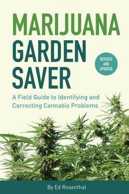 Marijuana Garden Saver: A Field Guide to Identifying and Correcting Cannabis Problems by Ed Rosenthal