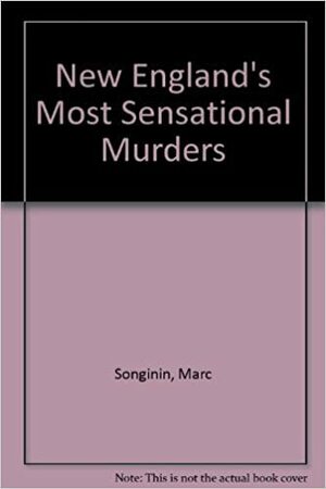 New England's Most Sensational Murders by Robin Moore, Marc Songini