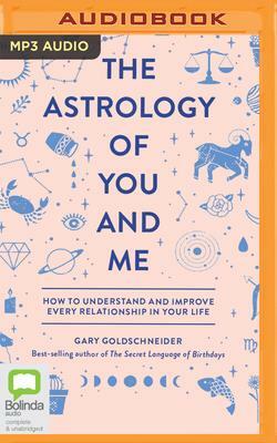 The Astrology of You and Me: How to Understand and Improve Every Relationship in Your Life by Gary Goldschneider