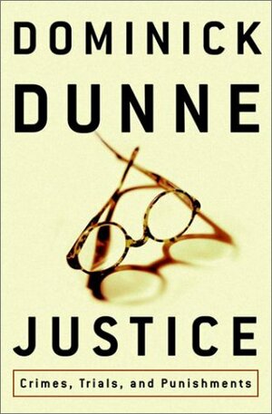 Justice: Crimes, Trials and Punishment by Dominick Dunne