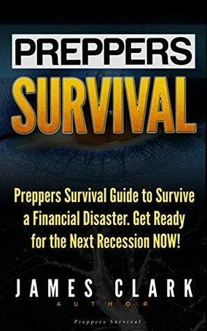 Preppers Survival: Preppers Survival Guide with 13 Survival Tips to Survive a Financial Disaster. Get Ready for the Next Recession NOW! by James Clark