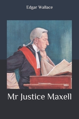 Mr Justice Maxell by Edgar Wallace