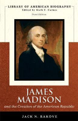 James Madison and the Creation of the American Republic by Jack N. Rakove