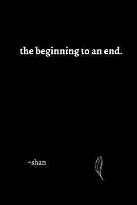 The beginning to an end. by Shan