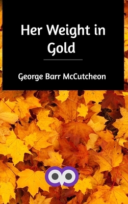 Her Weight in Gold by George Barr McCutcheon