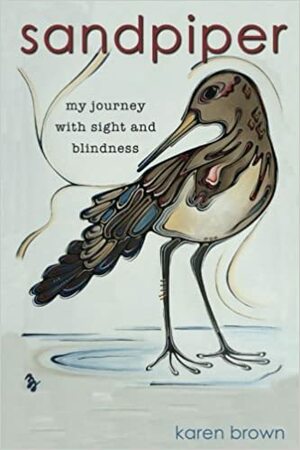 Sandpiper: My Journey with Sight and Blindness by Karen Brown