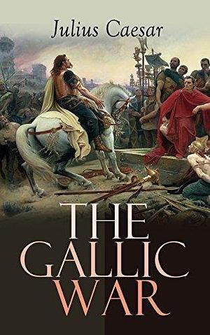 The Gallic War: Historical Account of Julius Caesar's Military Campaign in Celtic Gaul by Gaius Julius Caesar, W.S. Bohn