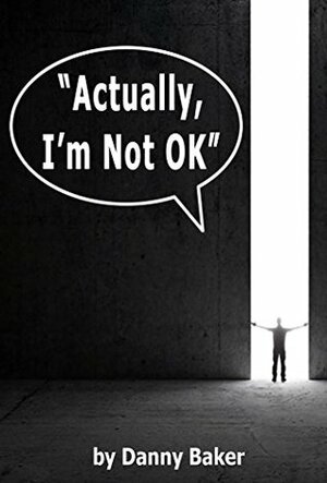 Actually, I'm Not OK (Depression is a Liar #4) by Danny Baker