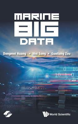 Marine Big Data by Dongmei Huang, Guoliang Zou, Wei Song