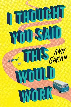 I Thought You Said This Would Work by Ann Wertz Garvin, Ann Wertz Garvin