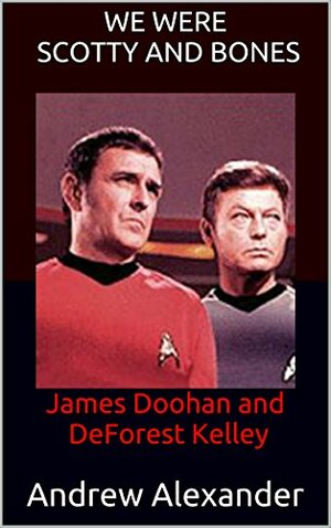 We Were Scotty and Bones: James Doohan and DeForest Kelley by Andrew Alexander