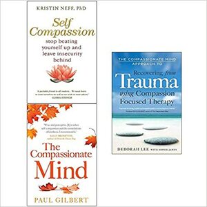Recovering from Trauma, Self Compassion, The Compassionate Mind 3 Books Collection Set by Sophie James Deborah Lee, Kristin Neff, Paul A. Gilbert