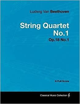 Ludwig Van Beethoven - String Quartet No.1 - Op.18 No.1 - A Full Score by Ludwig Van Beethoven