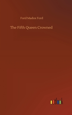 The Fifth Queen Crowned by Ford Madox Ford