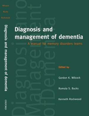 Diagnosis and Management of Dementia: A Manual for Memory Disorders Teams by 