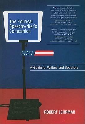 The Political Speechwriter′s Companion: A Guide for Writers and Speakers by Robert Lehrman, Robert Lehrman