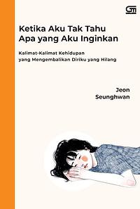 Ketika Aku Tak Tahu Apa Yang Aku Inginkan by Jeon Seunghwan