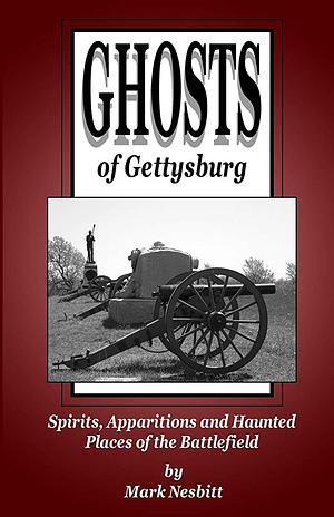 Ghosts of Gettysburg: Spirits, Apparitions, and Haunted Places of the Battlefield by Mark Nesbitt