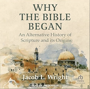 Why the Bible Began: An Alternative History of Scripture and its Origins by Jacob L. Wright