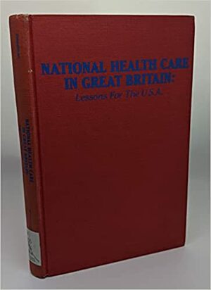 National Health Care in Great Britain: Lessons for the U. S. A. by John C. Goodman