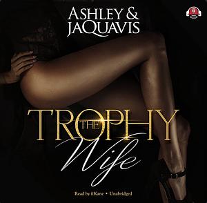 The Trophy Wife by Ashley Antoinette, JaQuavis Coleman