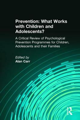 Prevention: What Works with Children and Adolescents?: A Critical Review of Psychological Prevention Programmes for Children, Adolescents and Their Fa by 