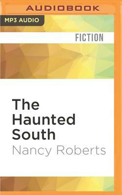 The Haunted South: Where Ghosts Still Roam by Nancy Roberts