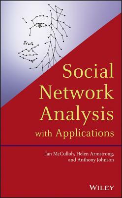 Social Network Analysis with Applications by Helen Armstrong, Ian McCulloh, Anthony Johnson