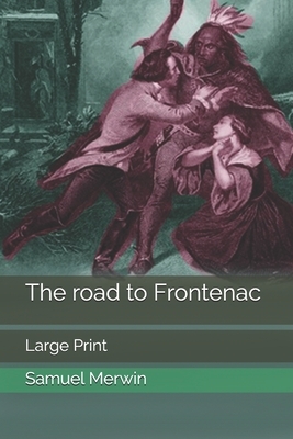 The road to Frontenac: Large Print by Samuel Merwin