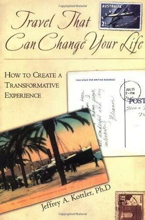 Travel That Can Change Your Life: How to Create a Transformative Experience by Jeffrey A. Kottler