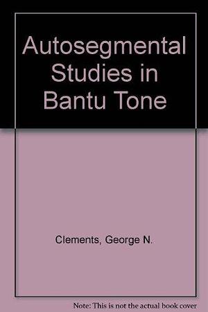 Autosegmental Studies in Bantu Tone by George N. Clements, John A. Goldsmith