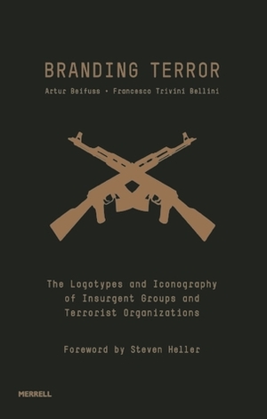 Branding Terror: The Logotypes and Iconography of Insurgent Groups and Terrorist Organizations by Francesco Trivini Bellini, Steven Heller, Artur Beifuss