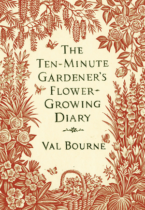 The Ten-Minute Gardener's Flower-Growing Diary by Val Bourne