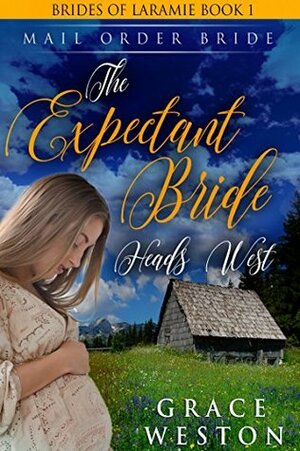 The Expectant Bride Heads West: Mail Order Bride by Grace Weston
