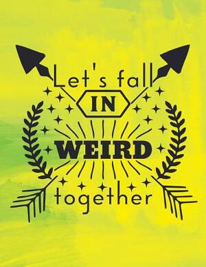 Lets Fall in Weird Together by Dee Deck