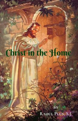 Christ in the Home by Raoul Plus S. J.