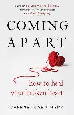 Coming Apart: How to Heal Your Broken Heart by Katherine Woodward Thomas, Daphne Rose Kingma