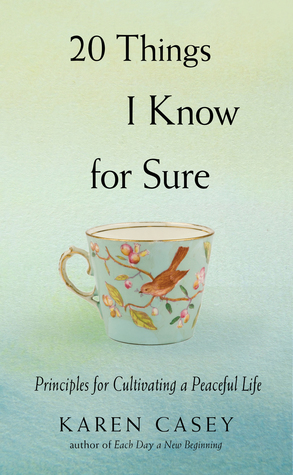 20 Things I Know for Sure: Principles for Cultivating a Peaceful Life by Karen Casey