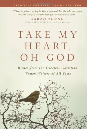 Take My Heart, Oh God: Riches from the Greatest Christian Women Writers of All Time by Cheryl Dunlop