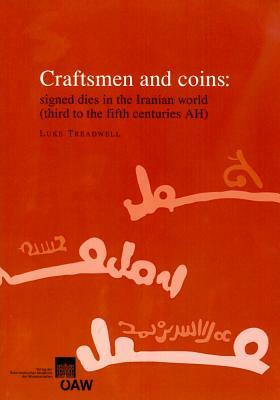 Craftsmen and Coins: Signed Dies in the Iranian World (Third to the Fifth Centuries Ah) by Luke Treadwell