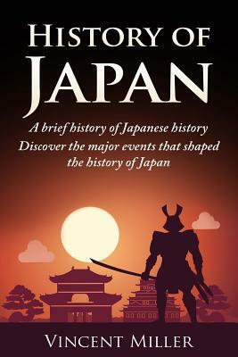 History of Japan: A Brief History of Japanese History - Discover the Major Events That Shaped the History of Japan by Vincent Miller
