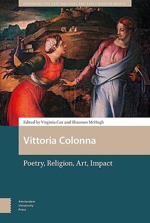 Vittoria Colonna: Poetry, Religion, Art, Impact by Virginia Cox, Shannon McHugh