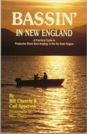Bassin' in New England: A Practical Guide to Productive Black Bass Angling in the Six State Region by Mike Carroll, Carl Apperson, William Chauvin