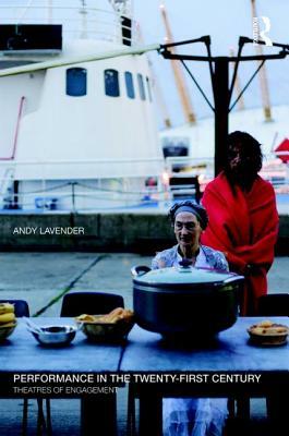 Performance in the Twenty-First Century: Theatres of Engagement by Andy Lavender