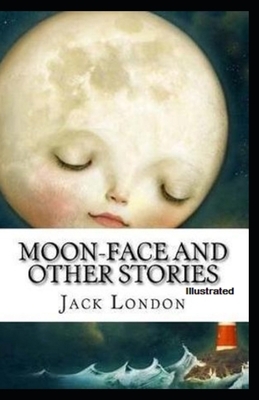 Moon-Face & Other Stories Illustrated by Jack London