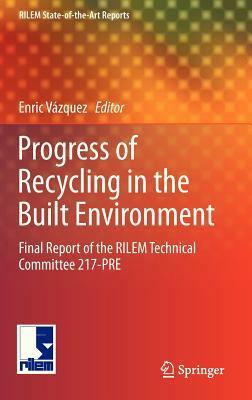 Progress of Recycling in the Built Environment: Final Report of the Rilem Technical Committee 217-Pre by 